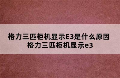 格力三匹柜机显示E3是什么原因 格力三匹柜机显示e3